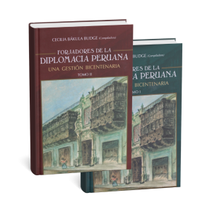 Forjadores de la Diplomacia Peruana - Una Gestión Bicentenaria Tomo I y II